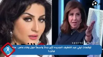 توقعات ليلى عبد اللطيف الجديدة تثير جدلاً واسعاً حول وفاء عامر.. ماذا قالّت؟